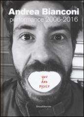 Andrea Bianconi. Performance 2006-2016. You and myself. Ediz. bilingue