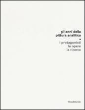 Gli anni della pittura analitica. I protagonisti, le opere, la ricerca. Ediz. illustrata