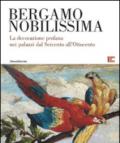 Bergamo nobilissima. La decorazione profana nei palazzi dal Seicento all'Ottocento. Ediz. illustrata