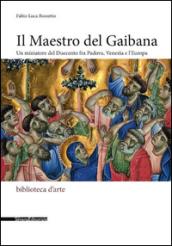 Il Maestro del Gaibana. Un miniatore del Duecento fra Padova, Venezia e l'Europa. Ediz. illustrata