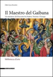 Il Maestro del Gaibana. Un miniatore del Duecento fra Padova, Venezia e l'Europa. Ediz. illustrata