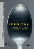 Patrick Tosani. La forma delle cose. Ediz. italiana e inglese