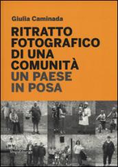 Ritratto fotografico di una comunità. Un paese in posa. Ediz. illustrata