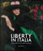 Liberty in Italia. Artisti alla ricerca del moderno. Ediz. a colori