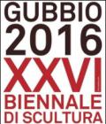 Gubbio 2016. XXVI Biennale di scultura. Ediz. a colori