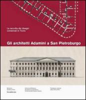 Gli architetti Adamini a San Pietroburgo. La raccolta dei disegni conservati a San Pietroburgo. Ediz. a colori