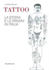 Tattoo. La storia e le origini in Italia. Catalogo della mostra. Ediz. a colori