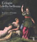 L'elogio della bellezza. Capolavori dai musei italiani-In praise of beauty. Masterpieces from Italian museums. Catalogo della mostra (La Spezia, 24 marzo-25 giugno 2017). Ediz. illustrata