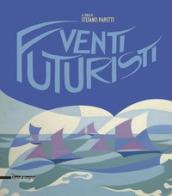 Venti futuristi. Catalogo della mostra (Senigallia, 13 aprile-2 luglio 2017). Ediz. a colori