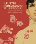 Illustri persuasioni. Belle Époque. Capolavori pubblicitari della Collezione Salce. Catalogo della mostra (Treviso, 26 maggio-24 settembre 2017). Ediz. illustrata