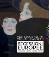 Von Stuck, Klimt, Váchal, Casorati. Secessioni europee. Monaco, Vienna, Praga e Roma. Ediz. a colori