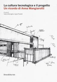 La cultura tecnologica e il progetto. Un ricordo di Anna Mangiarotti. Ediz. illustrata