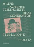 A life: Lawrence Ferlinghetti. Beat generation, ribellione, poesia. Catalogo della mostra (Brescia, 7 ottobre 2017-14 gennaio 2018)