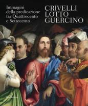 Crivelli, Lotto, Guercino. Immagini della predicazione tra Quattrocento e Settecento. Catalogo della mostra (Loreto, 7 ottobre 2017-8 aprile 2018). Ediz. a colori