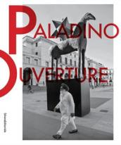 Mimmo Paladino. Ouverture. Catalogo della mostra (Brescia, 6 maggio 2017-2 settembre 2018). Ediz. italiana e inglese