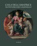 Cola dell'Amatrice da Pinturicchio a Raffaello. Catalogo della mostra (Ascoli Piceno, 17 marzo-15 luglio 2018). Ediz. a colori