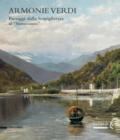 Armonie verdi. Paesaggi dalla Scapigliatura al «Novecento». Catalogo della mostra (Verbania, 25 marzo-30 settembre 2018). Ediz. a colori