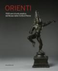 Orienti. 7000 anni di arte asiatica dal Museo delle Civiltà di Roma. Catalogo della mostra (Roma, 20 aprile-26 agosto 2018). Ediz. a colori