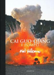 Cai Guo-Qiang e Pompeii. Nel vulcano. Catalogo della mostra (Napoli, 22 febbraio-20 maggio 2019). Ediz. a colori