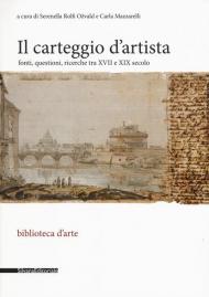 Il carteggio d'artista. Fonti, questioni, ricerche tra XVII e XIX secolo