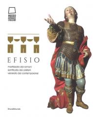 Efisio. Martirizzato dai romani, santificato dai cristiani, venerato dai contemporanei. Catalogo della mostra (Cagliari, 14 aprile-30 settembre 2018). Ediz. a colori