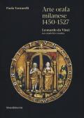 Arte orafa milanese 1450-1527. Leonardo da Vinci tra creatività e tecnica. Ediz. illustrata