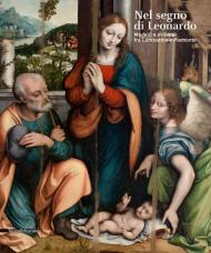 Nel segno di Leonardo. Modelli e sviluppi fra Lombardia e Piemonte. Catalogo della mostra (Vigevano, 4 ottobre 2019-6 gennaio 2020). Ediz. illustrata