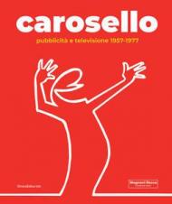 Carosello. Pubblicità e televisione 1957-1977. Ediz. illustrata