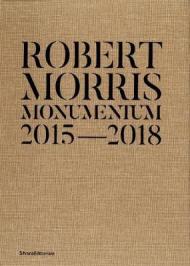 Robert Morris. Monumentum 2015-2018. Catalogo della mostra (Roma, 14 ottobre 2019-1 marzo 2020). Ediz. italiana e inglese