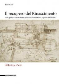 Il recupero del Rinascimento. Arte, politica e mercato nei primi decenni di Roma capitale (1870-1911)