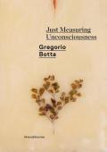 Gregorio Botta. Just measuring unconsciousness. Catalogo della mostra (Roma, febbraio-giugno 2020). Ediz. italiana e inglese