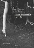 Maria Elisabetta Novello. Each second is the last. Catalogo della mostra (Roma, febbraio-giugno 2020). Ediz. italiana e inglese