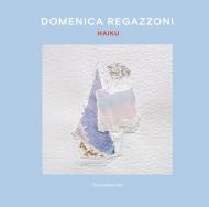 Domenica Regazzoni. Haiku. Ediz. italiana e inglese