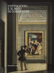 L' Ottocento e il mito di Correggio. Ediz. illustrata