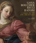 Goya, Boucher, Ricci, Batoni e i maestri del '700 nelle città del Cybei. Catalogo della mostra (Carrara, 11 giugno-10 ottobre 2021). Ediz. illustrata