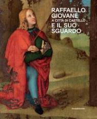 Raffaello giovane a Città di Castello e il suo sguardo. Ediz. a colori