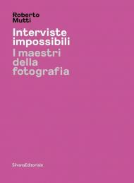 Interviste impossibili. I maestri della fotografia