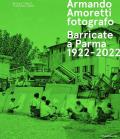 Armando Amoretti fotografo. Barricate a Parma 1922-2022. Ediz. illustrata