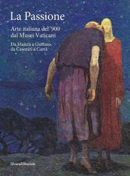 La passione. Arte italiana del '900 dai Musei Vaticani. Da Manzù a Guttuso, da Casorati a Carrà. Ediz. illustrata