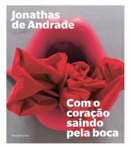 Jonathas de Andrade. Com o coração saindo pela boca. Ediz. portoghese e inglese