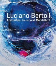 Luciano Bertoli. Frattempo. Le curve di Mandelbrot. Ediz. illustrata