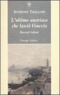 L' ultimo austriaco che lasciò Venezia. Racconti italiani