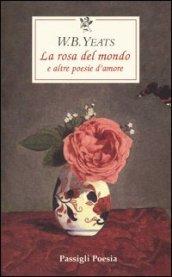 La rosa del mondo e altre poesie d'amore. Testo inglese a fronte