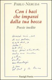 Con i baci che imparai dalla tua bocca. Poesie inedite. Testo spagnolo a fronte