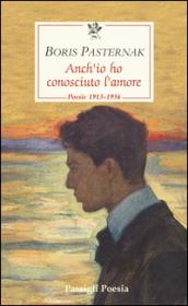 Anch'io ho conosciuto l'amore. Poesie 1913-1956. Testo russo a fronte