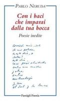 Con i baci che imparai dalla tua bocca. Poesie inedite. Testo spagnolo a fronte