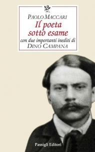 Il poeta sotto esame. Con due importanti inediti di Dino Campana