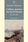 L'ultimo austriaco che lasciò Venezia. Racconti italiani