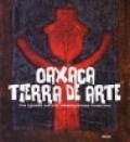 Oaxaca. Tierra de arte. Uno sguardo sull'arte contemporanea messicana. Ediz. illustrata