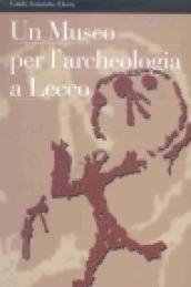 Un Museo per l'archeologia a Lecco. Ediz. illustrata